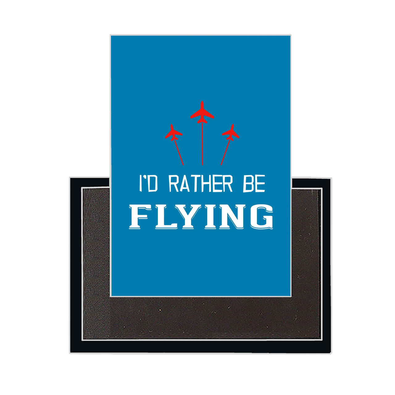 I'D Rather Be Flying Designed Magnets