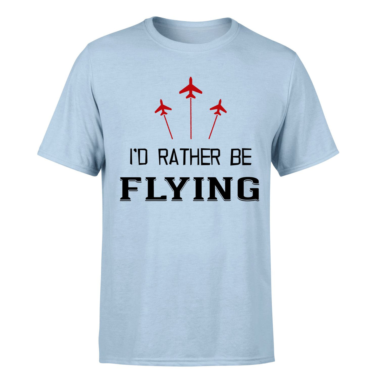 I'D Rather Be Flying Designed T-Shirts