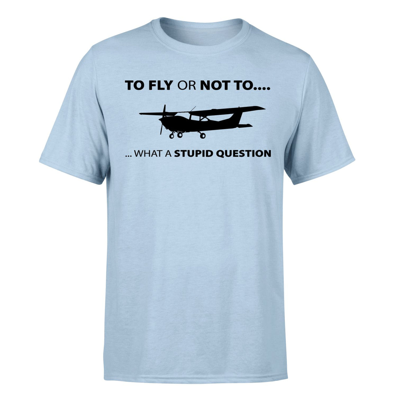 To Fly or Not To What a Stupid Question Designed T-Shirts
