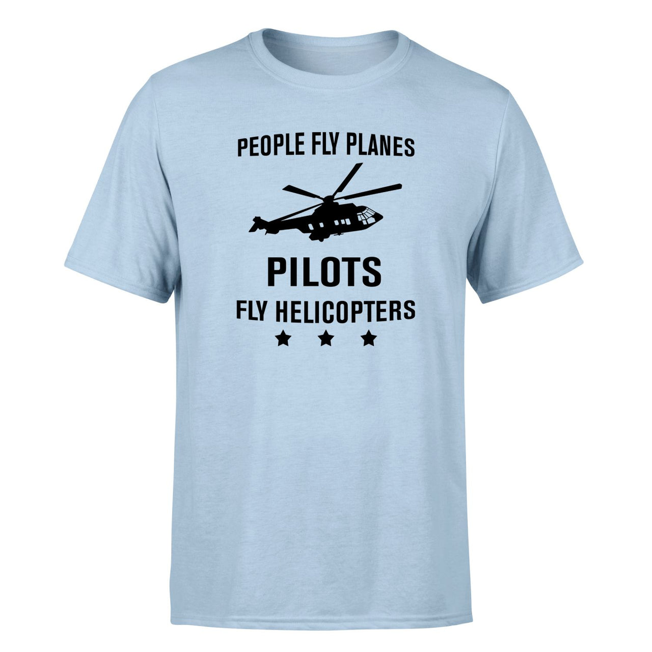 People Fly Planes Pilots Fly Helicopters Designed T-Shirts
