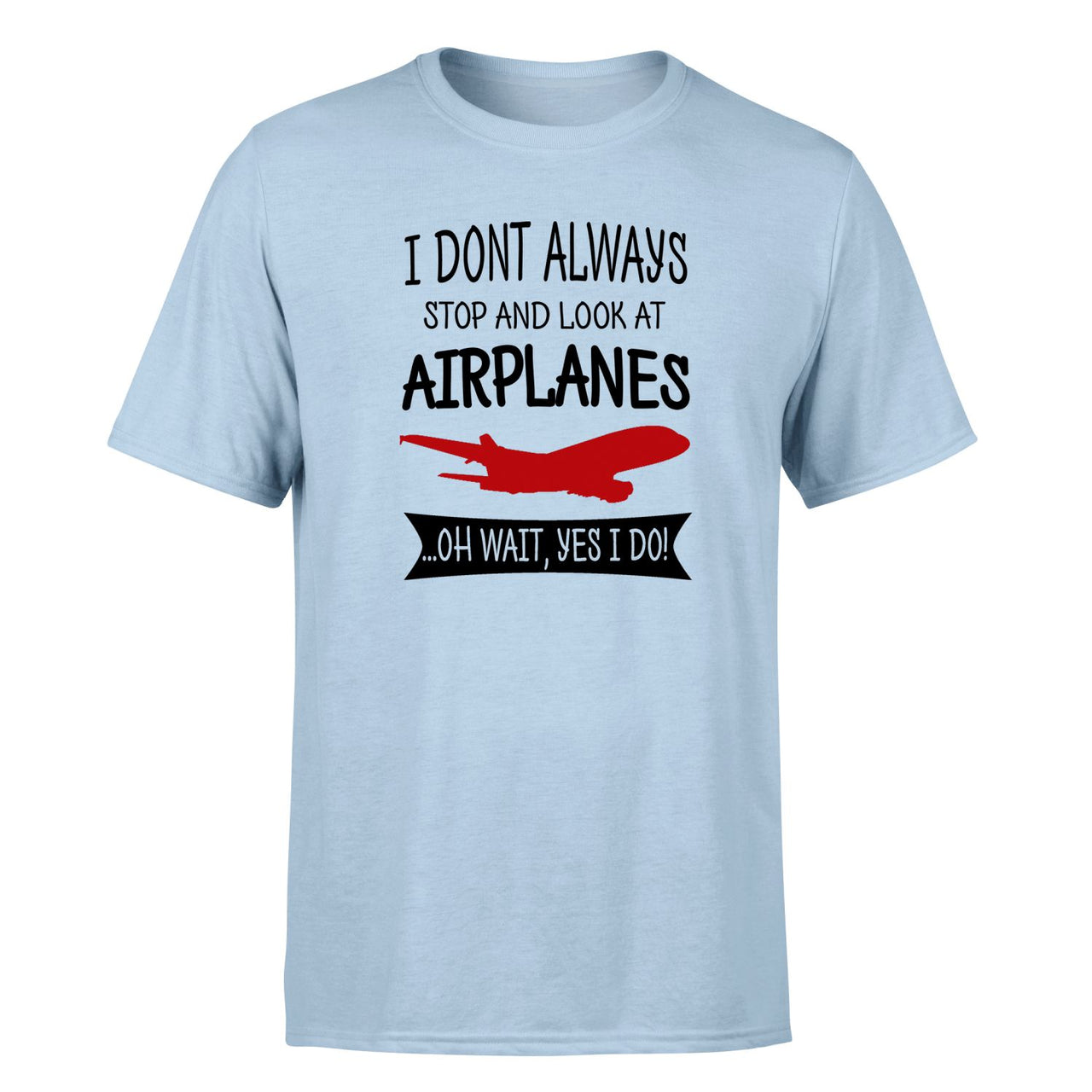 I Don't Always Stop and Look at Airplanes Designed T-Shirts