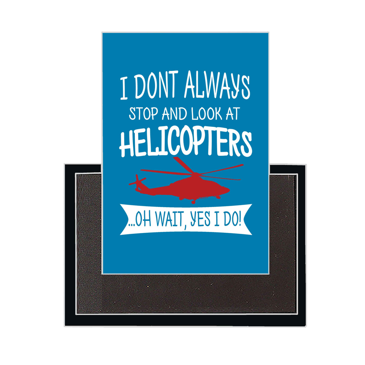I Don't Always Stop and Look at Helicopters Designed Magnets