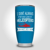 Thumbnail for I Don't Always Stop and Look at Helicopters Designed Tumbler Travel Mugs