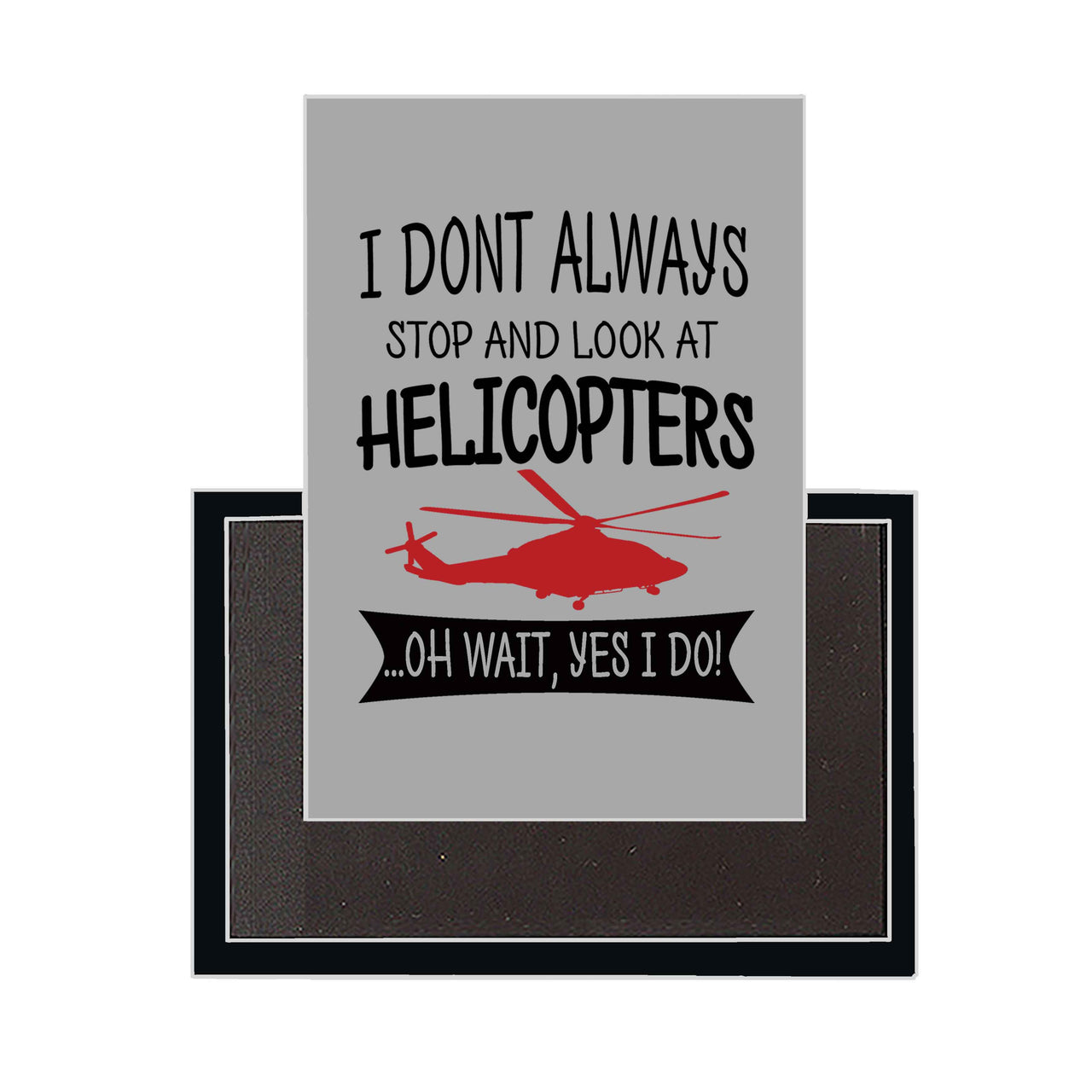 I Don't Always Stop and Look at Helicopters Designed Magnets