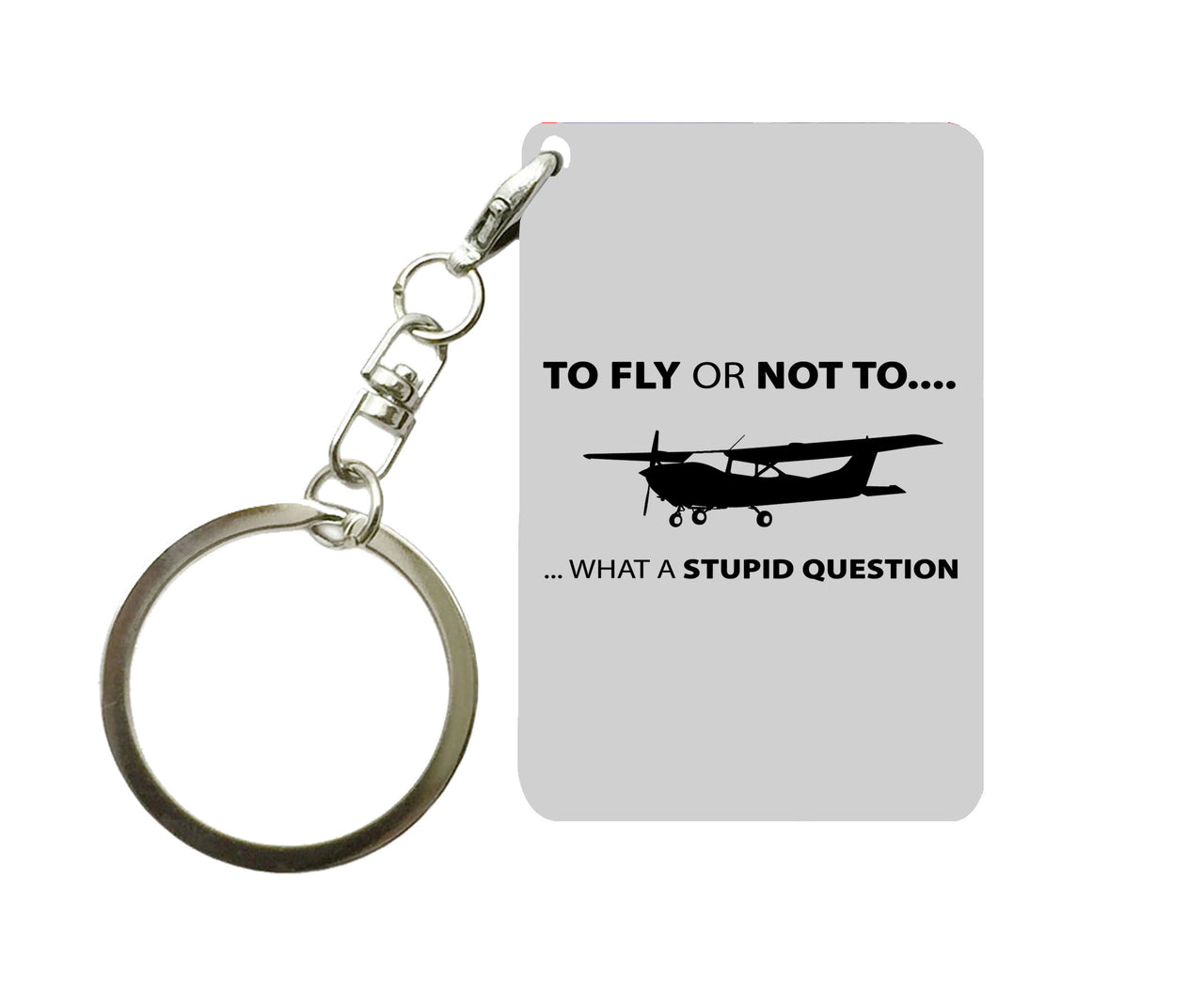 To Fly or Not To What a Stupid Question Designed Key Chains