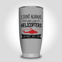 Thumbnail for I Don't Always Stop and Look at Helicopters Designed Tumbler Travel Mugs