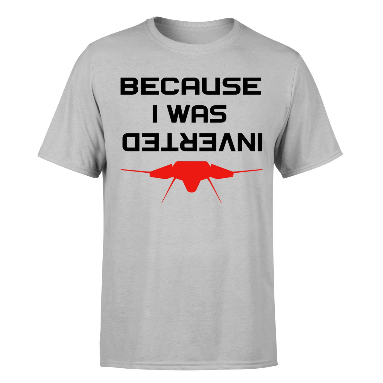 Because I was Inverted Designed T-Shirts