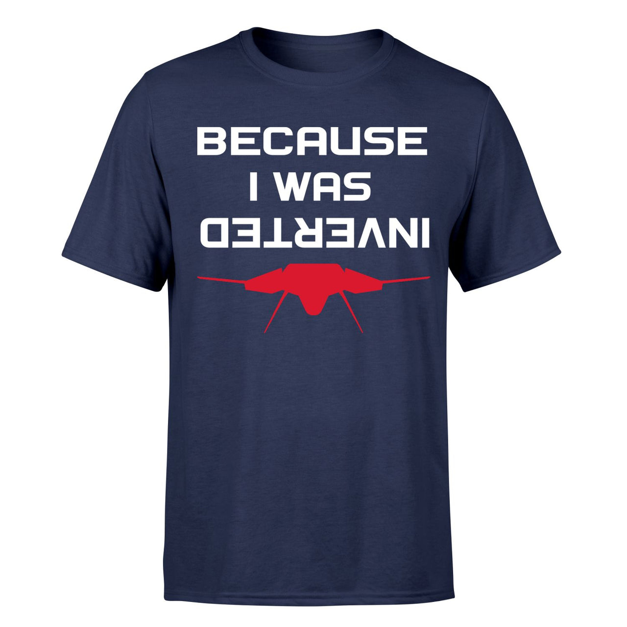 Because I was Inverted Designed T-Shirts