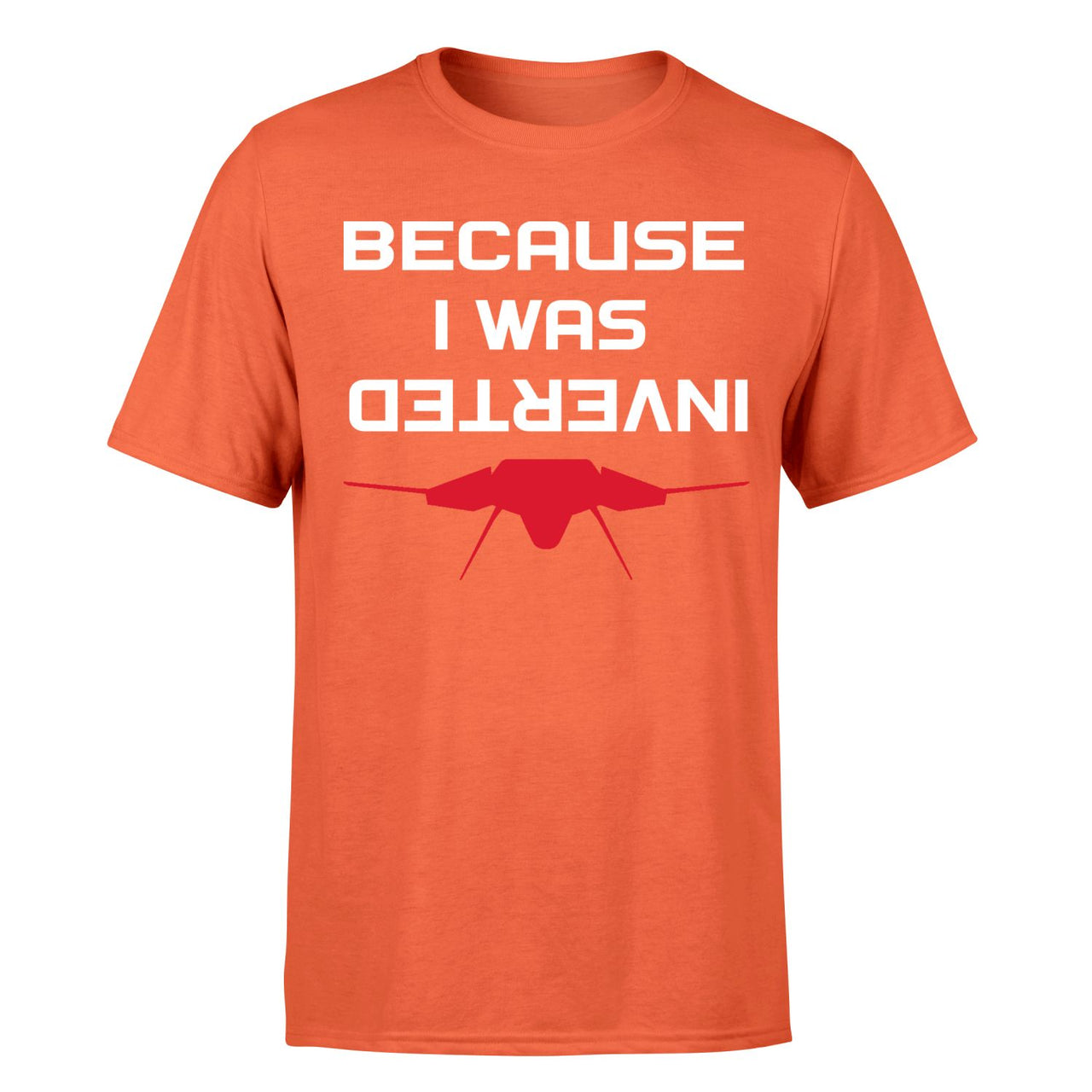 Because I was Inverted Designed T-Shirts