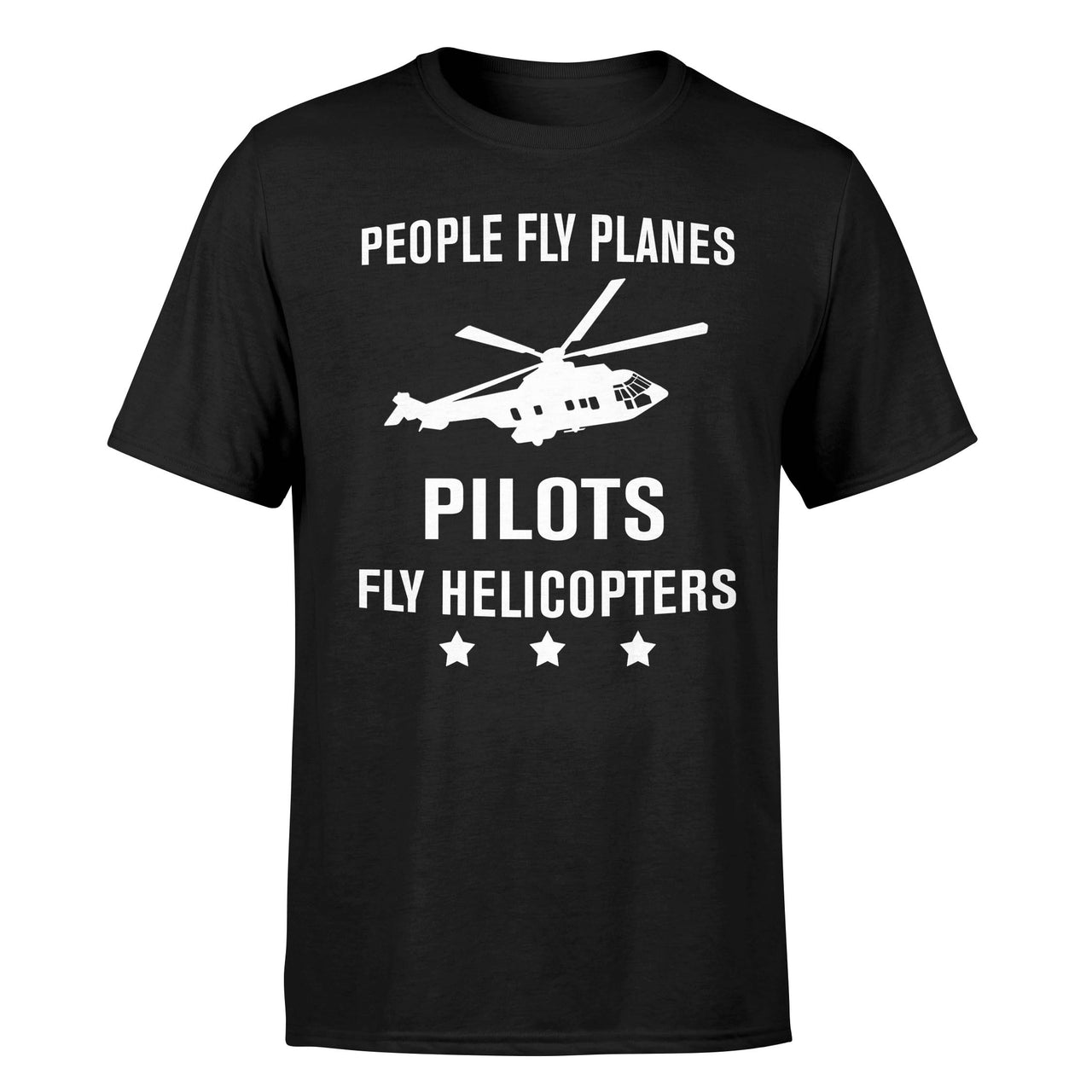 People Fly Planes Pilots Fly Helicopters Designed T-Shirts