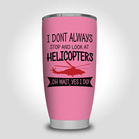 Thumbnail for I Don't Always Stop and Look at Helicopters Designed Tumbler Travel Mugs