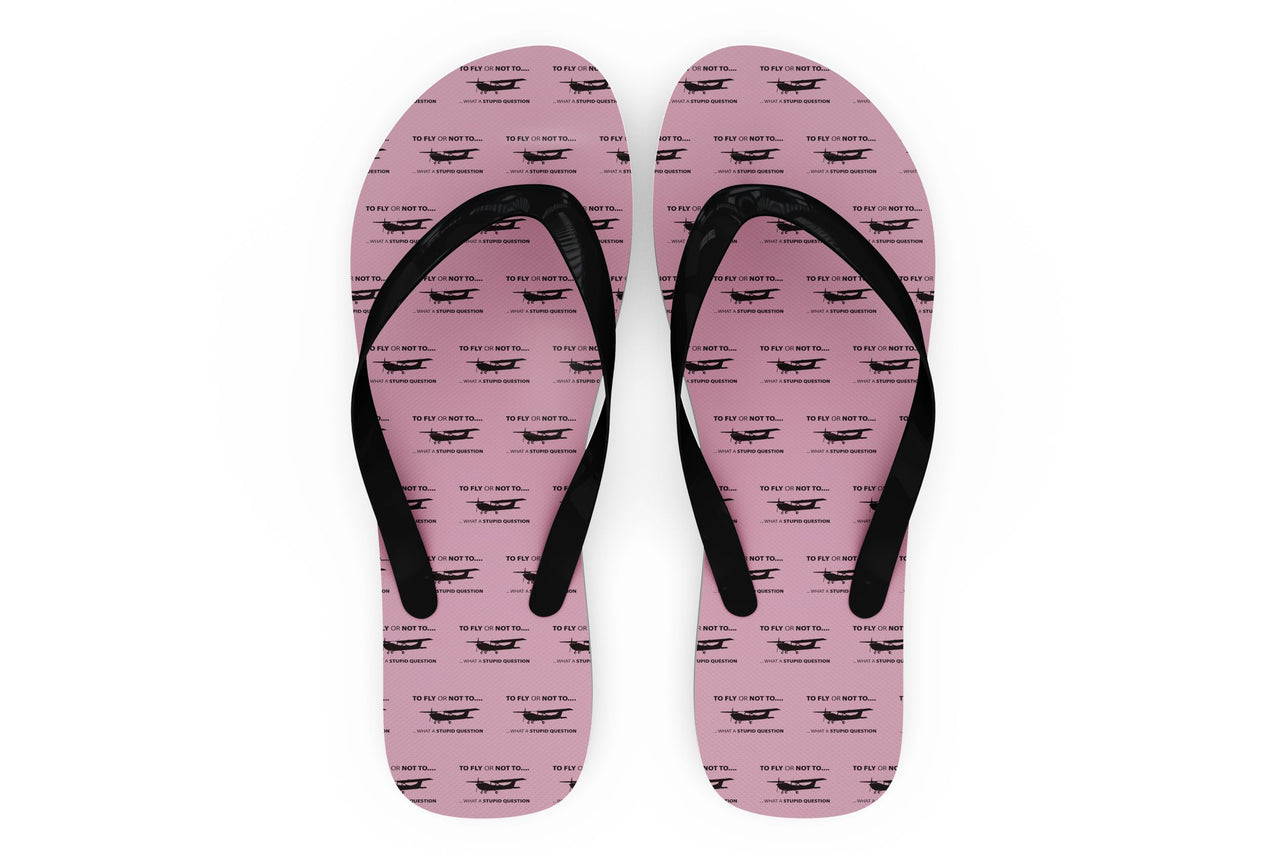 To Fly or Not To What a Stupid Question Designed Slippers (Flip Flops)