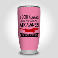 Thumbnail for I Don't Always Stop and Look at Airplanes Designed Tumbler Travel Mugs
