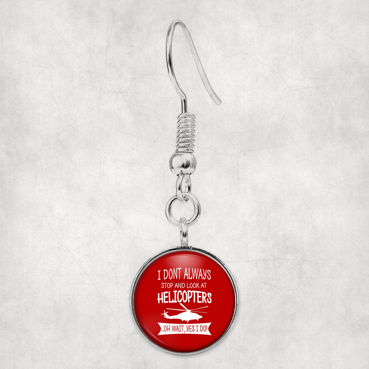 I Don't Always Stop and Look at Helicopters Designed Earrings