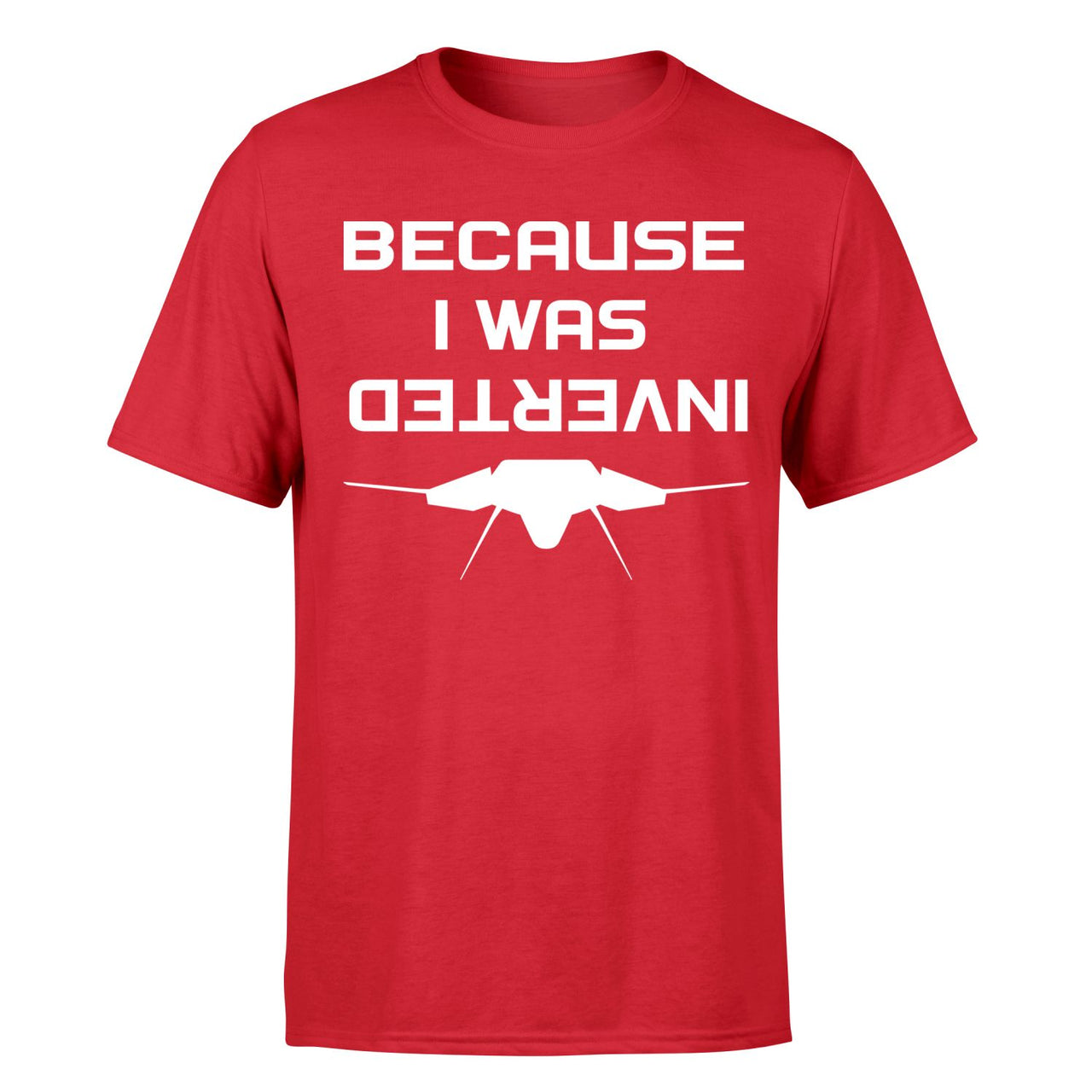 Because I was Inverted Designed T-Shirts