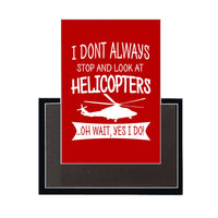 Thumbnail for I Don't Always Stop and Look at Helicopters Designed Magnets