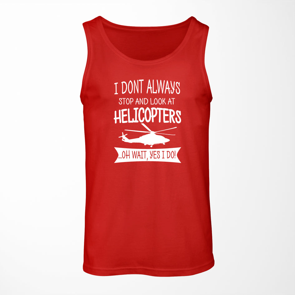 I Don't Always Stop and Look at Helicopters Designed Tank Tops