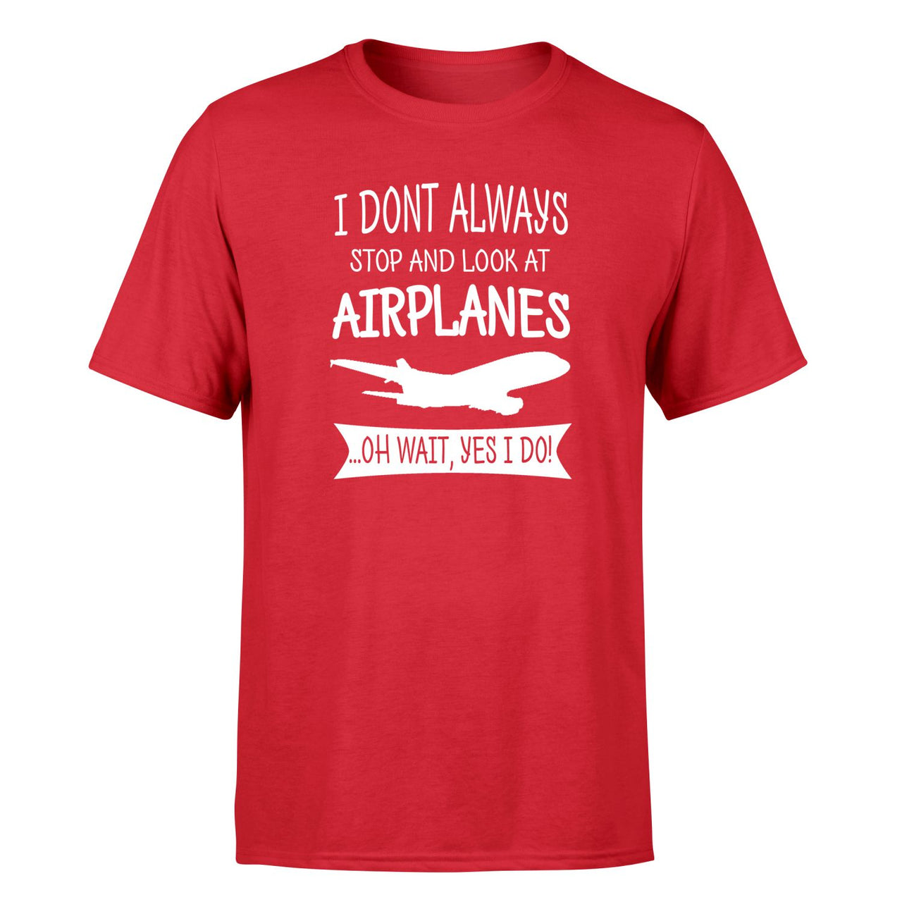 I Don't Always Stop and Look at Airplanes Designed T-Shirts