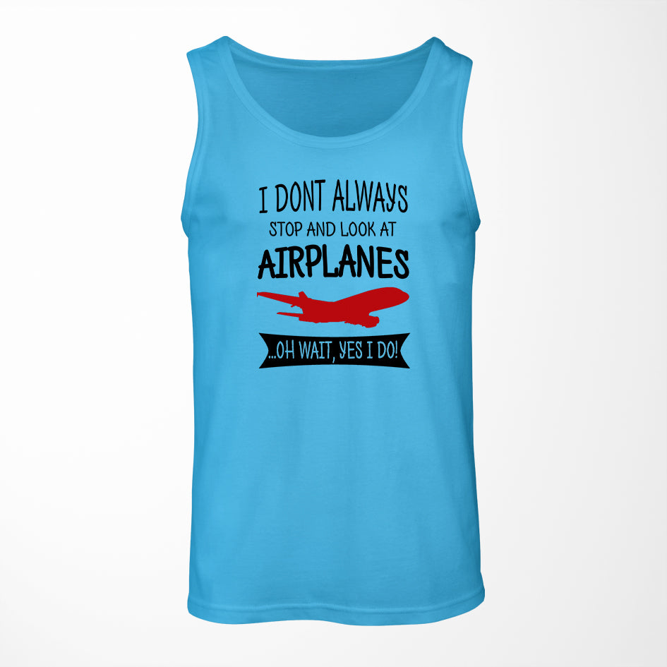 I Don't Always Stop and Look at Airplanes Designed Tank Tops