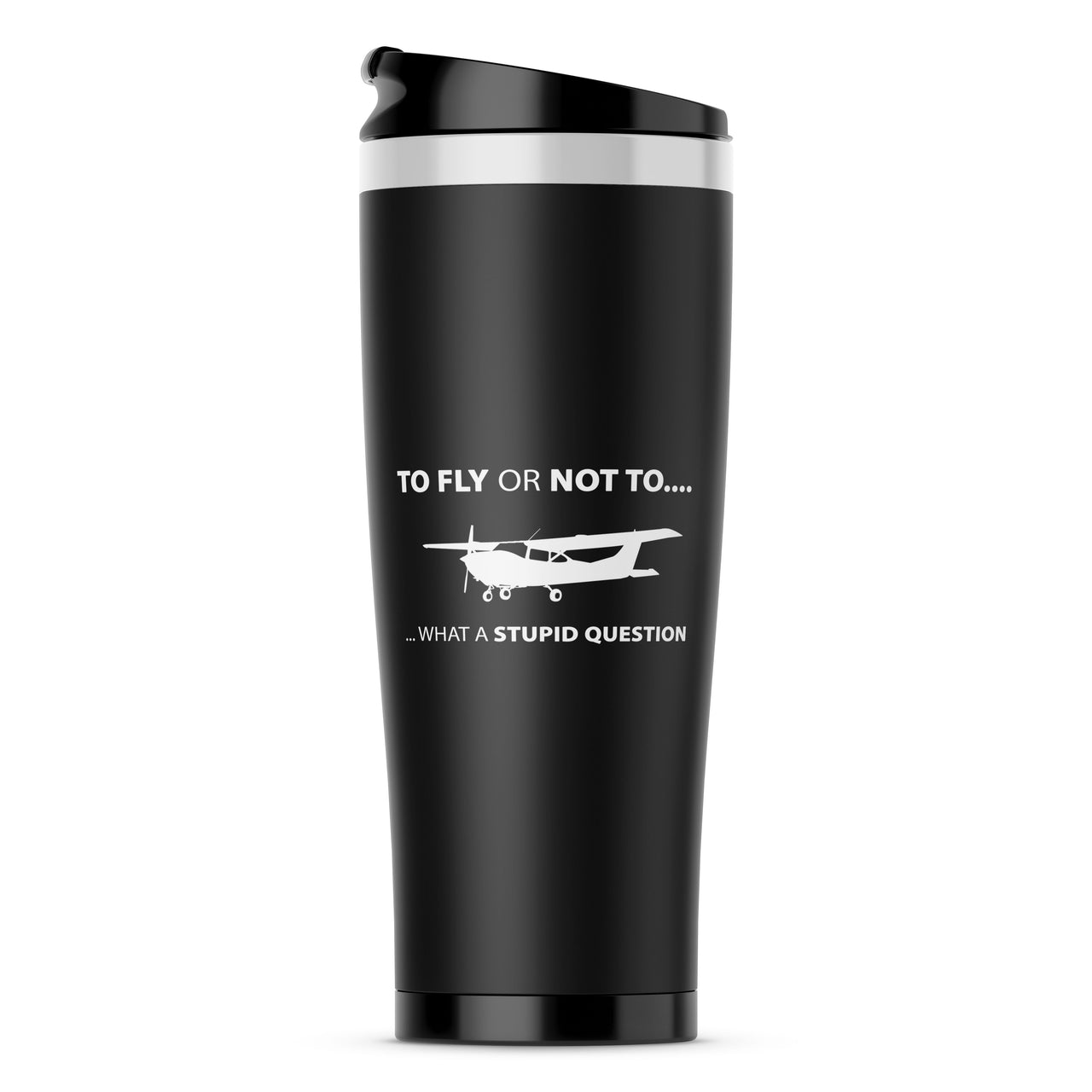 To Fly or Not To What a Stupid Question Designed Travel Mugs
