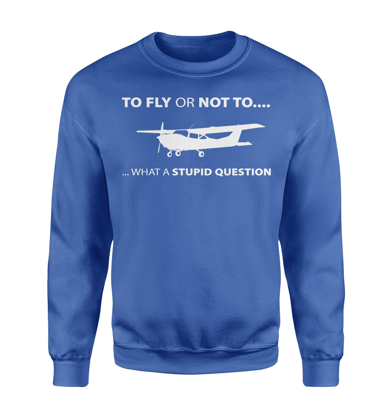 To Fly or Not To What a Stupid Question Designed Sweatshirts