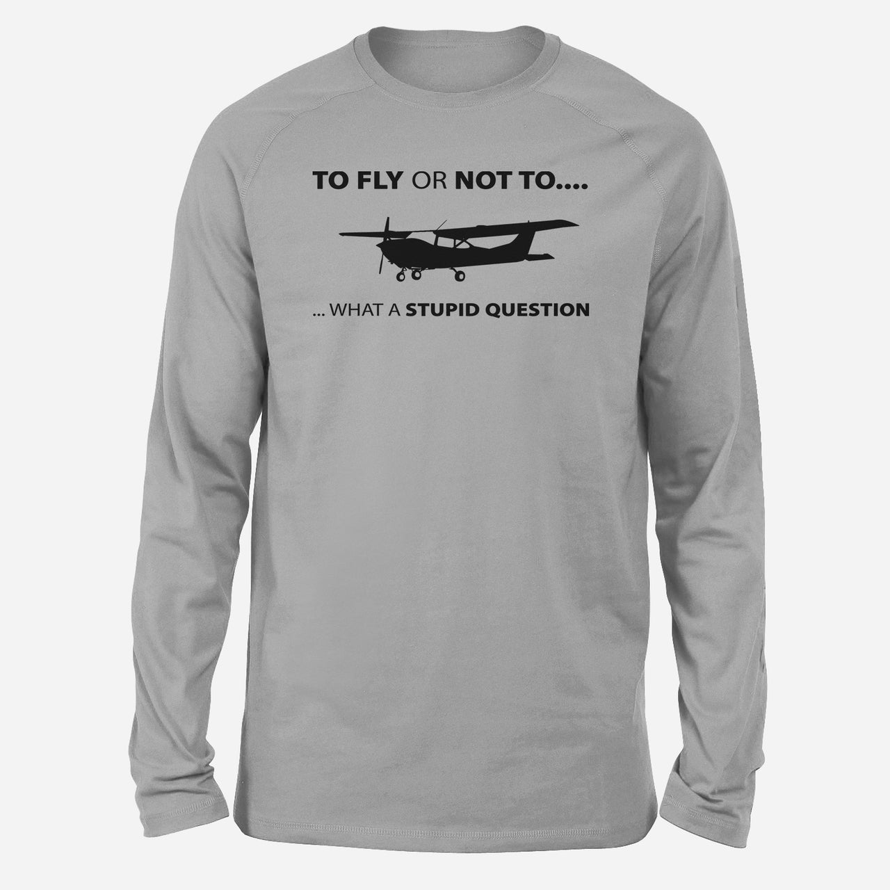 To Fly or Not To What a Stupid Question Designed Long-Sleeve T-Shirts