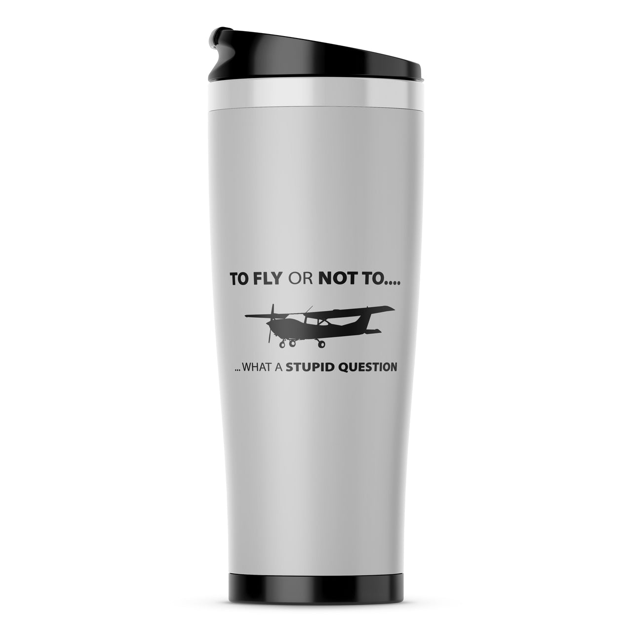 To Fly or Not To What a Stupid Question Designed Travel Mugs
