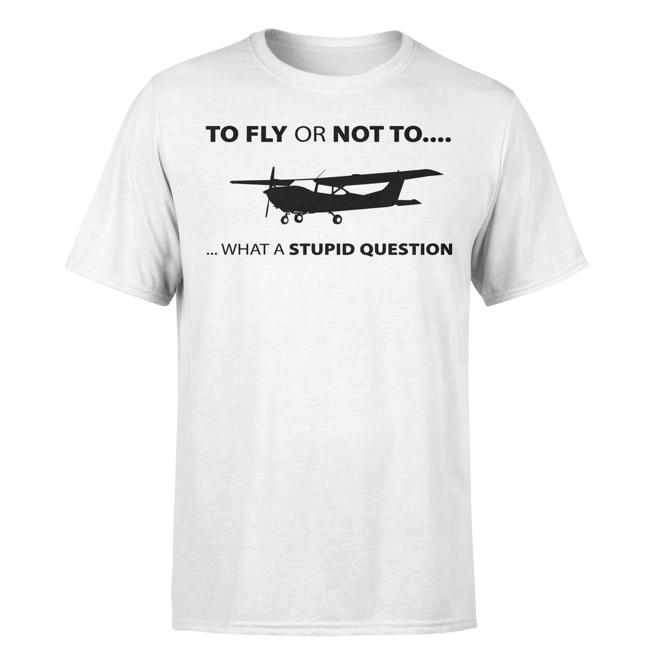 To Fly or Not To What a Stupid Question Designed T-Shirts