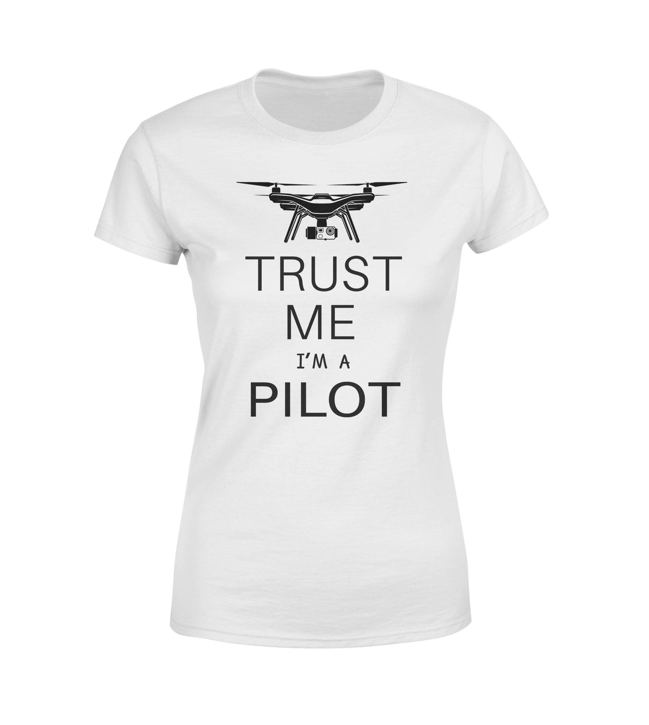 Trust Me I'm a Pilot (Drone) Designed Women T-Shirts
