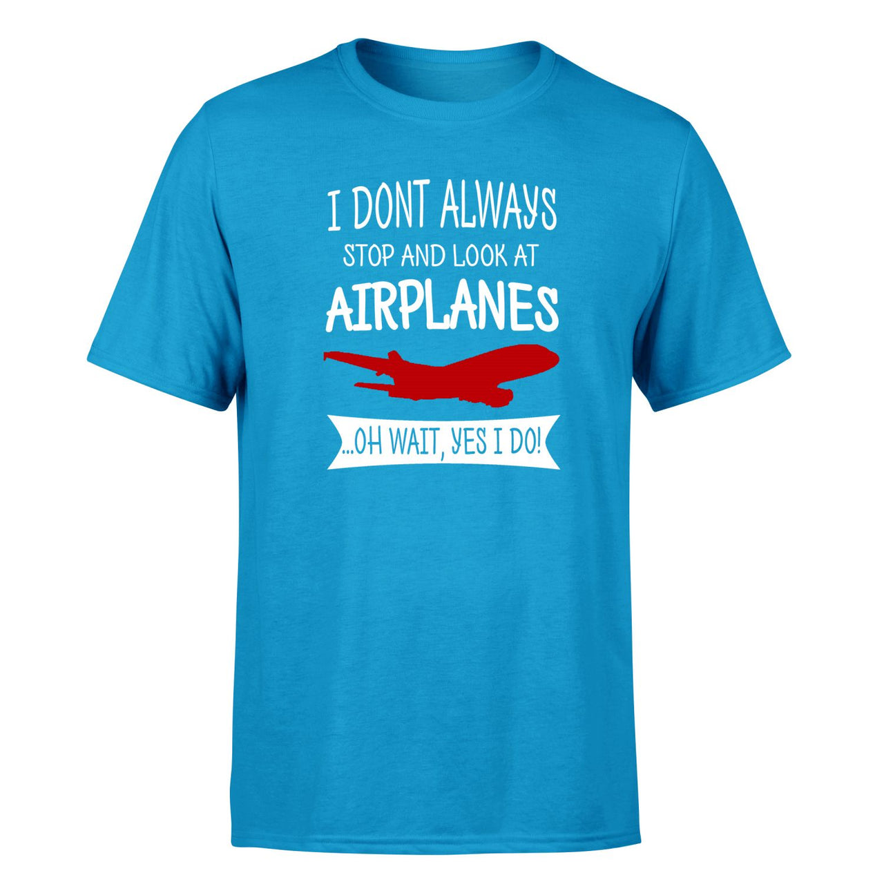 I Don't Always Stop and Look at Airplanes Designed T-Shirts
