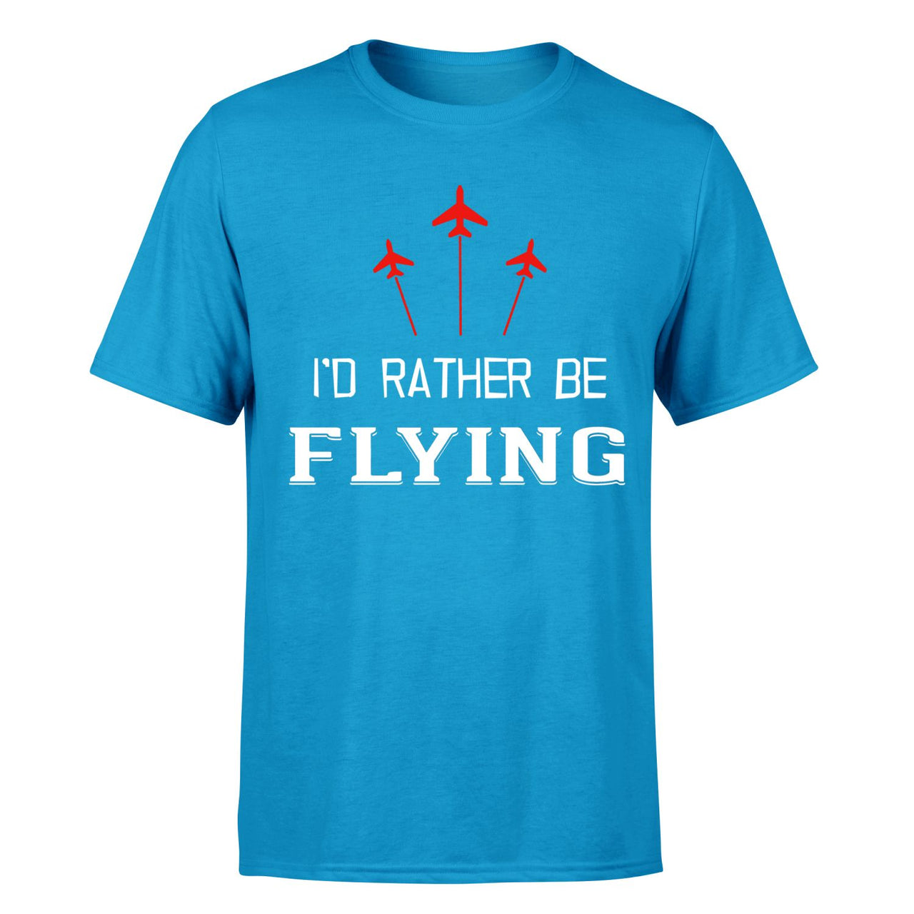 I'D Rather Be Flying Designed T-Shirts