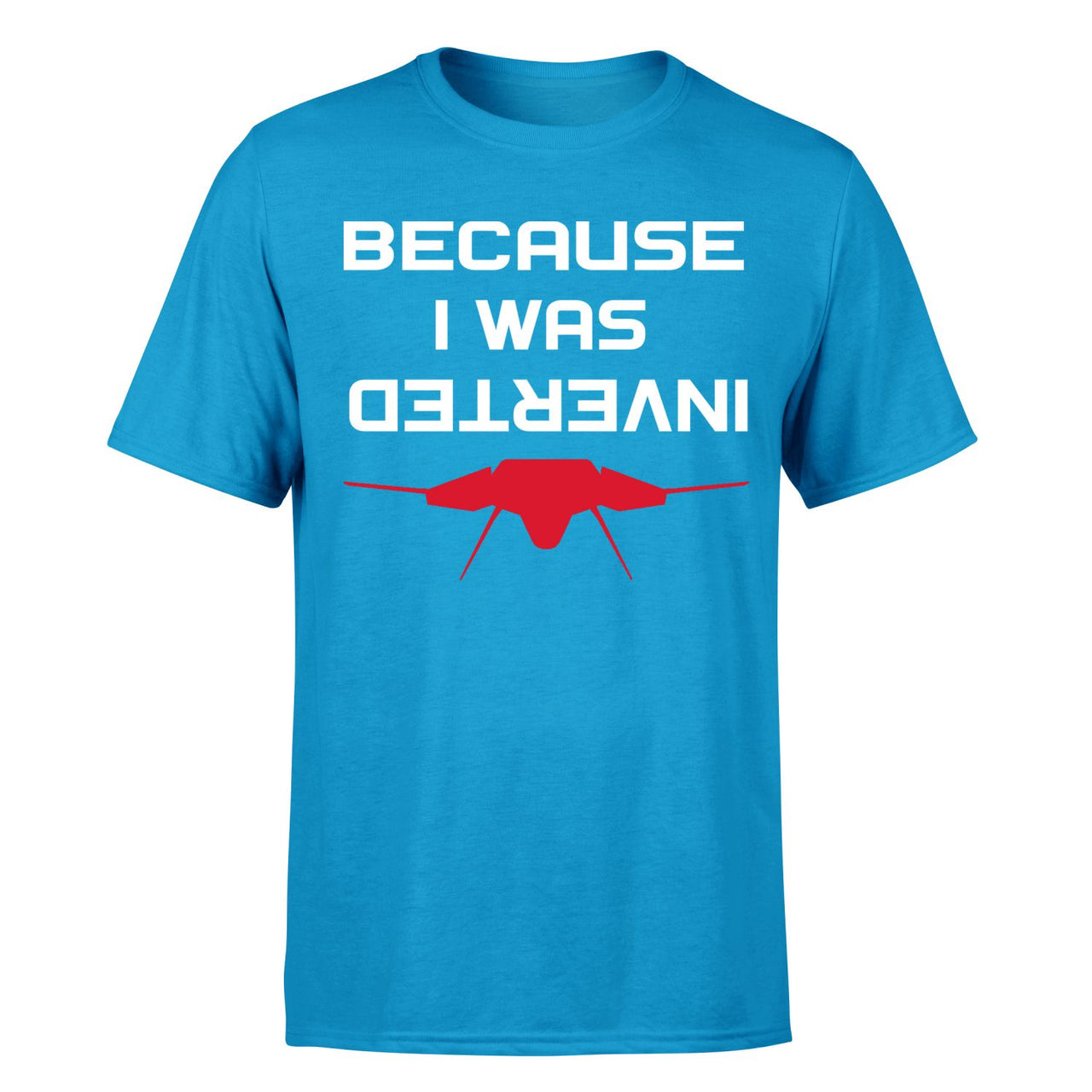 Because I was Inverted Designed T-Shirts