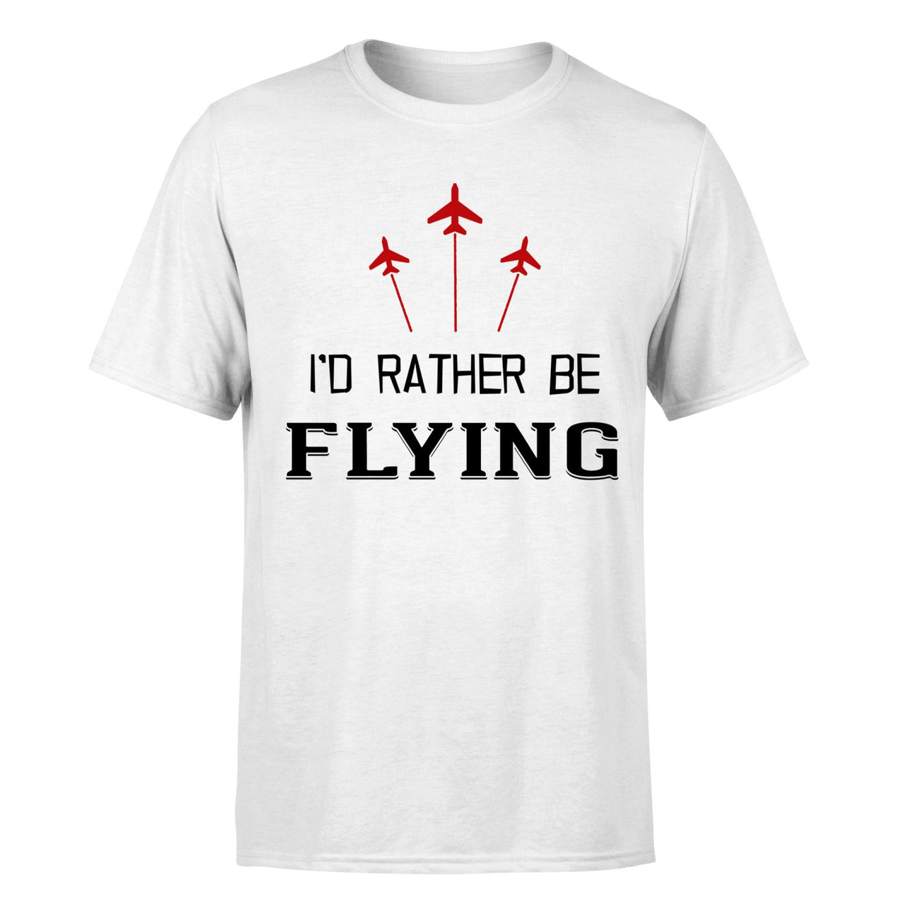 I'D Rather Be Flying Designed T-Shirts