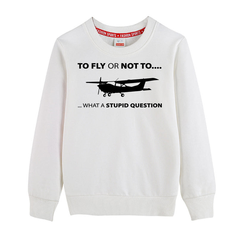 To Fly or Not To What a Stupid Question Designed "CHILDREN" Sweatshirts