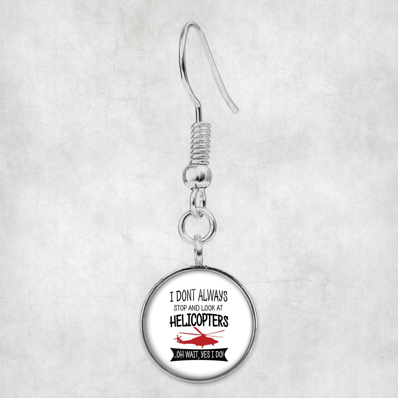 I Don't Always Stop and Look at Helicopters Designed Earrings