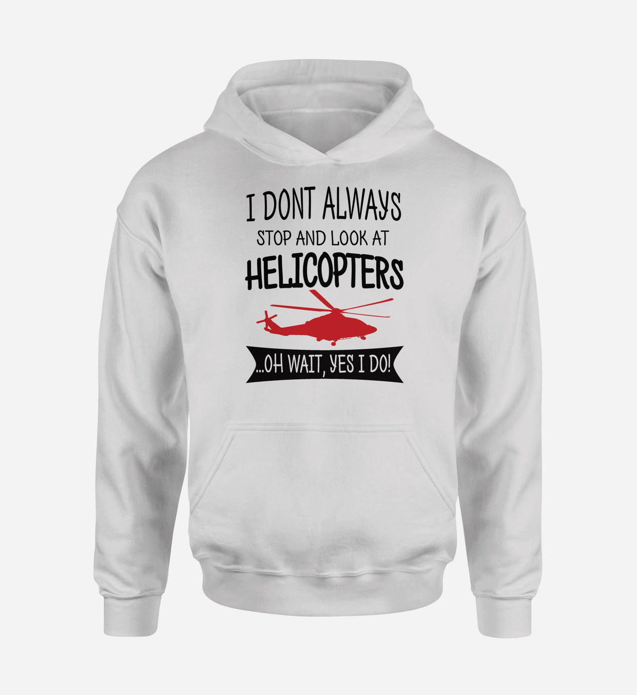 I Don't Always Stop and Look at Helicopters Designed Hoodies
