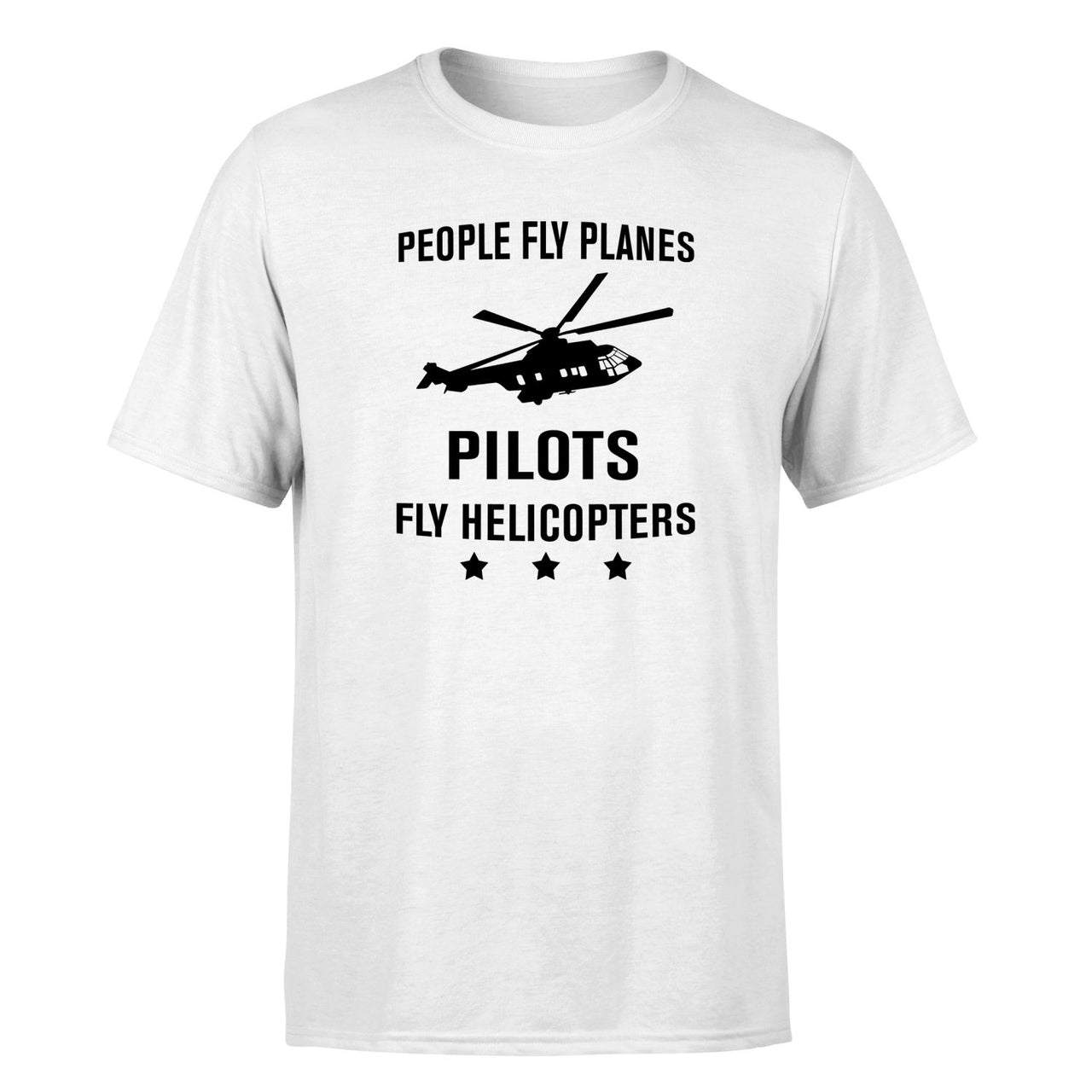 People Fly Planes Pilots Fly Helicopters Designed T-Shirts