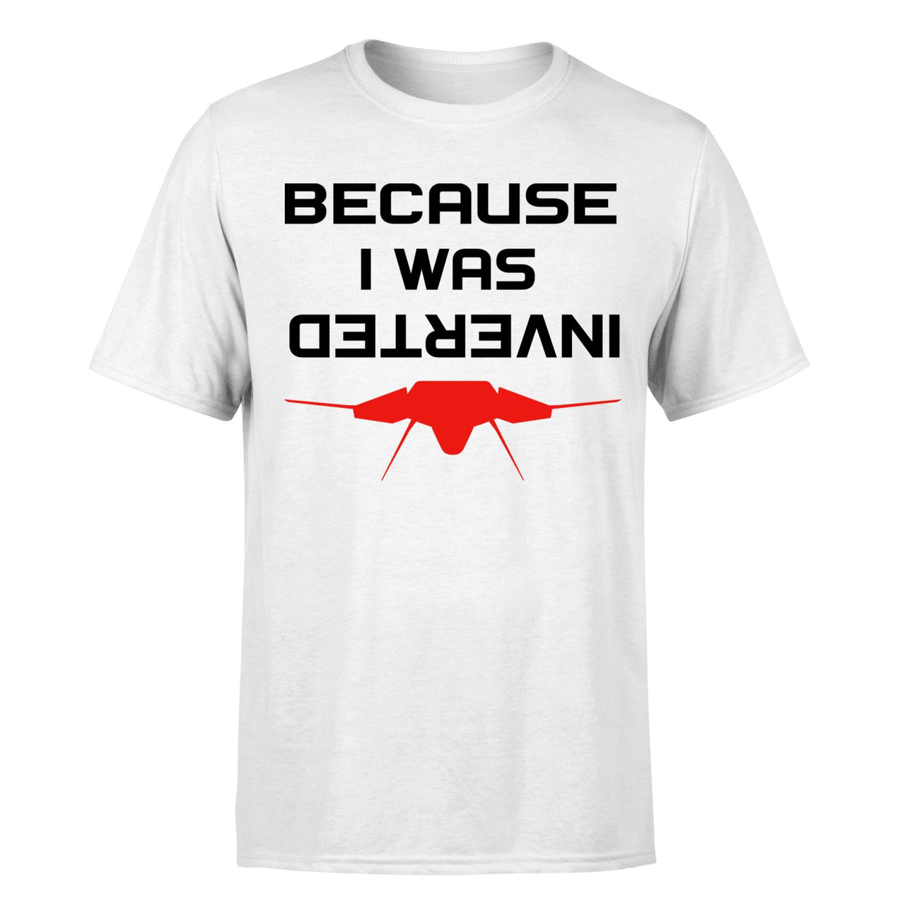 Because I was Inverted Designed T-Shirts