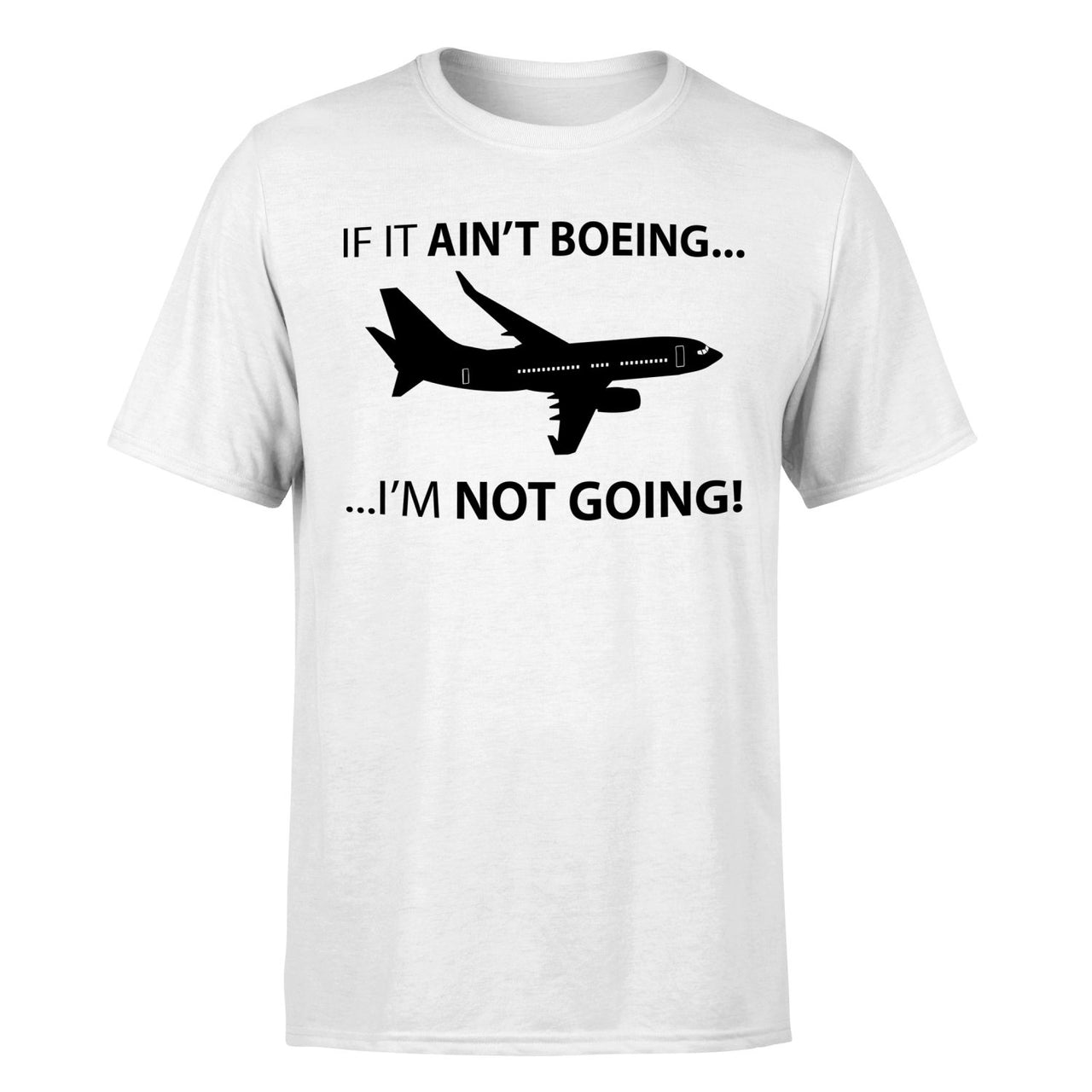 If It Ain't Boeing I'm Not Going! Designed T-Shirts