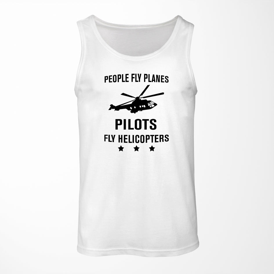 People Fly Planes Pilots Fly Helicopters Designed Tank Tops
