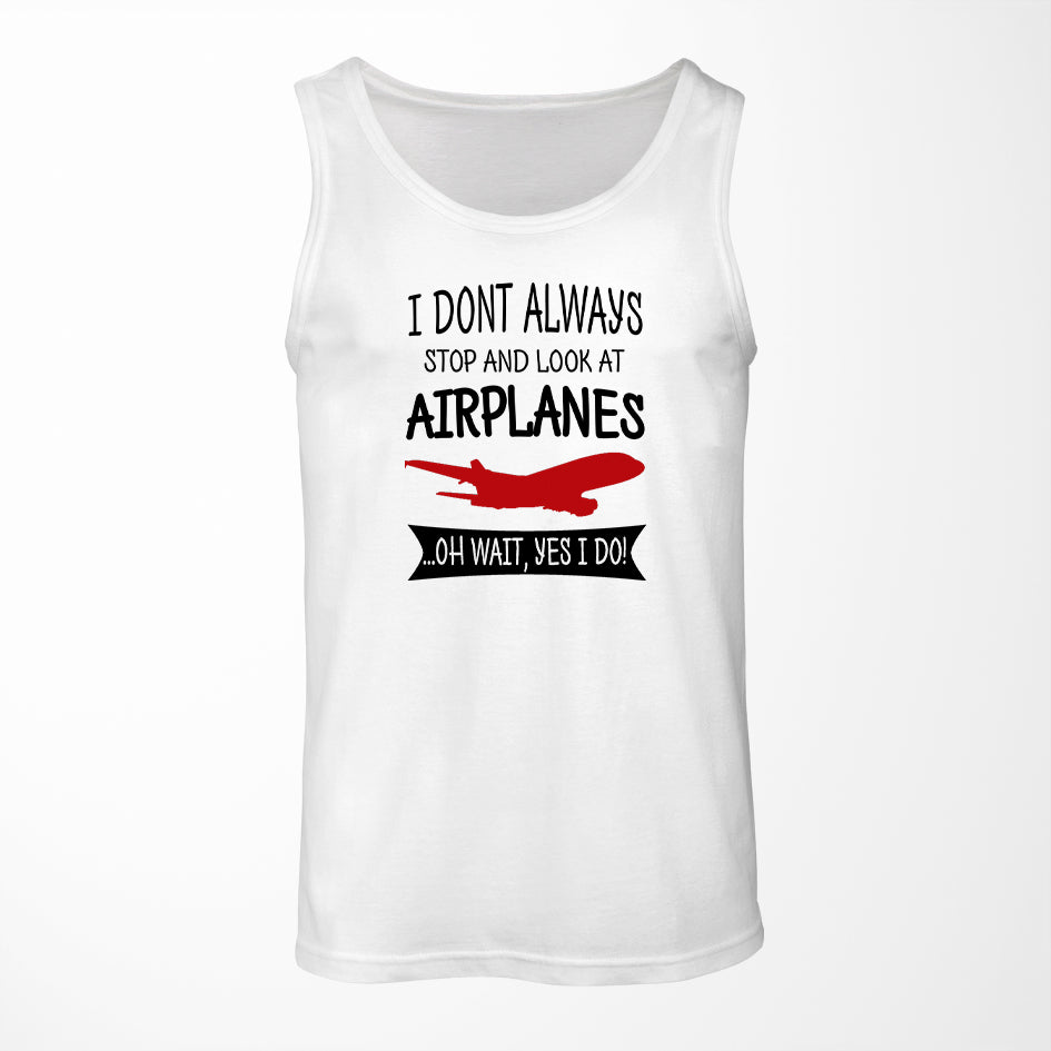 I Don't Always Stop and Look at Airplanes Designed Tank Tops